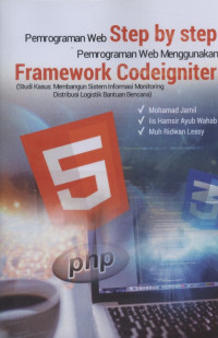 Pemrograman Web Step-By-Step Pemrograman Web Menggunakan Framework Codeigniter (Studi Kasus: Membangun Sistem Informasi Monitoring Distribusi Logistik Bantuan Bencana)