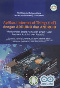 Aplikasi Internet of Things (IoT) dengan Arduino dan Android : membangun smart home dan smart robot berbasis Arduino dan Android